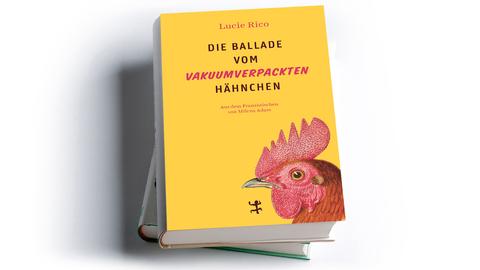 Lucie Rico: Die Ballade vom vakuumverpackten Hähnchen