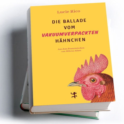 Lucie Rico: Die Ballade vom vakuumverpackten Hähnchen